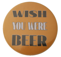 Wish you were beer Button 59mm